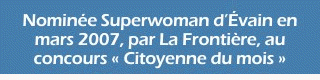 Nominée Superwoman d’Évain en mars 2007, par La Frontière, au concours « Citoyenne du mois »